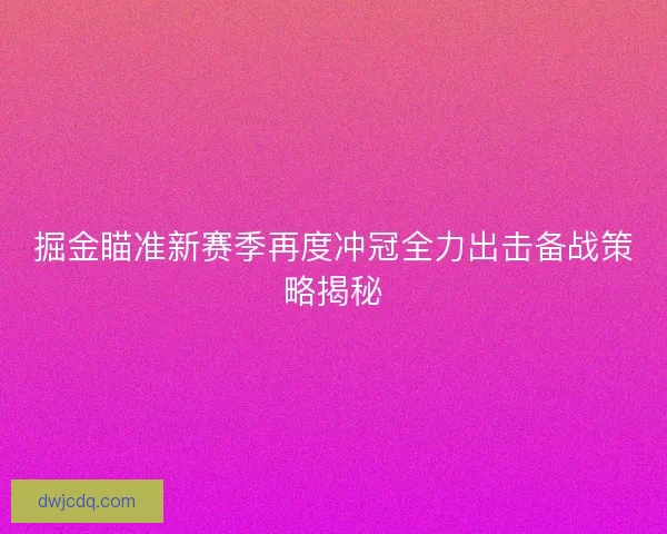 掘金瞄准新赛季再度冲冠全力出击备战策略揭秘