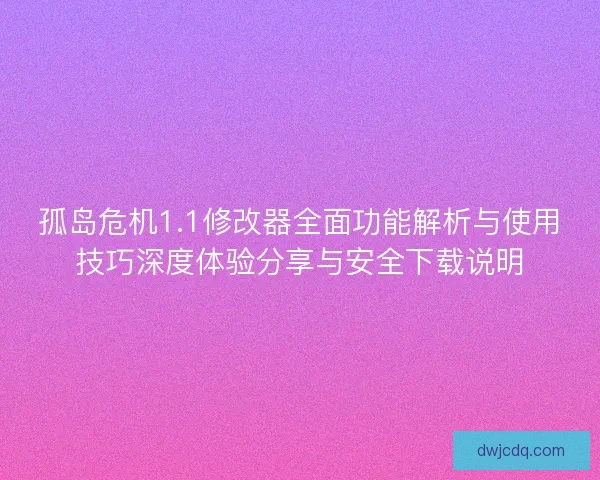 孤岛危机1.1修改器全面功能解析与使用技巧深度体验分享与安全下载说明