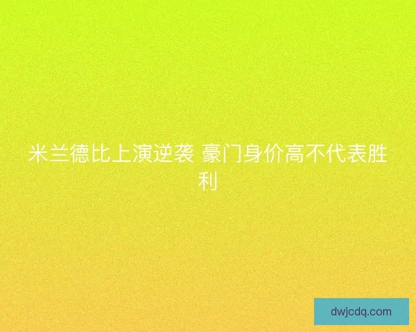米兰德比上演逆袭 豪门身价高不代表胜利
